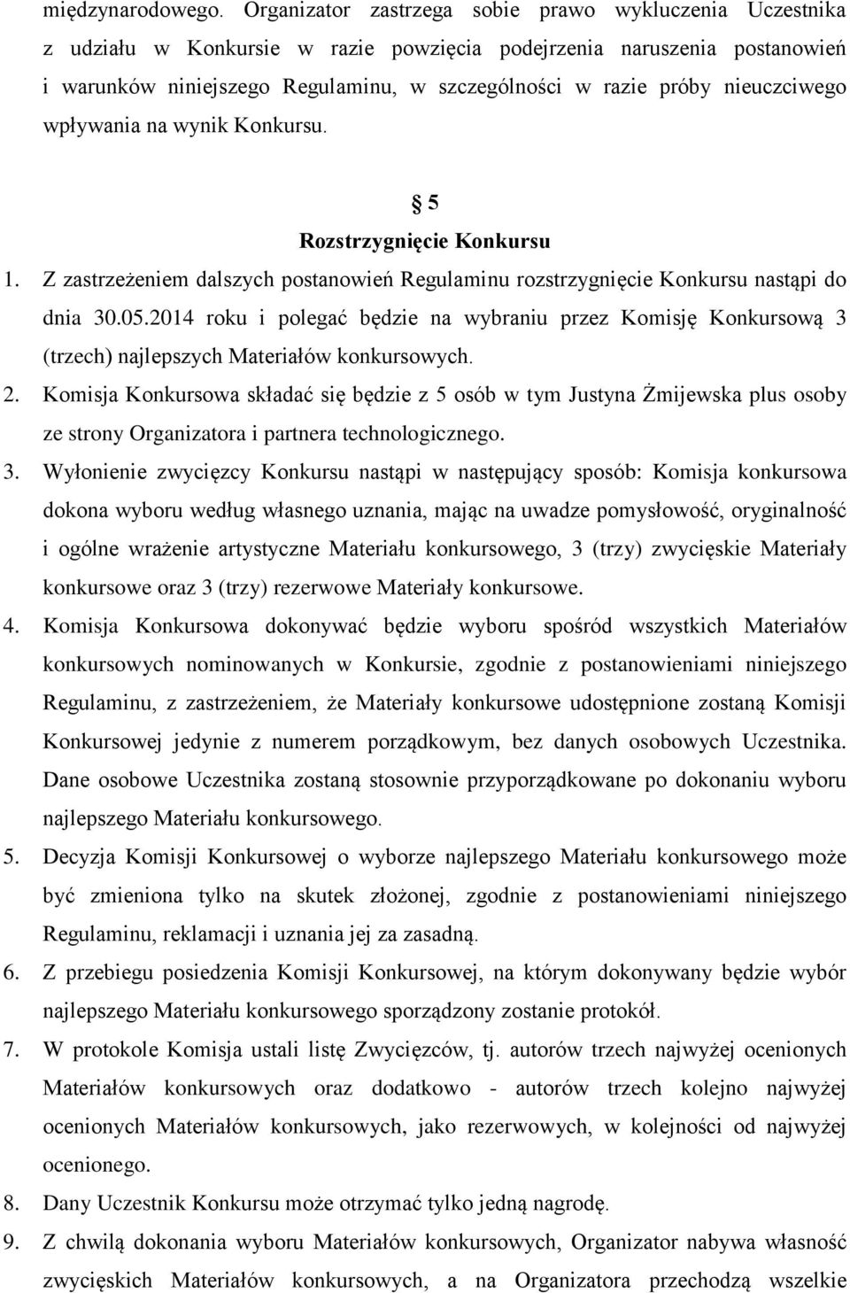 nieuczciwego wpływania na wynik Konkursu. 5 Rozstrzygnięcie Konkursu 1. Z zastrzeżeniem dalszych postanowień Regulaminu rozstrzygnięcie Konkursu nastąpi do dnia 30.05.