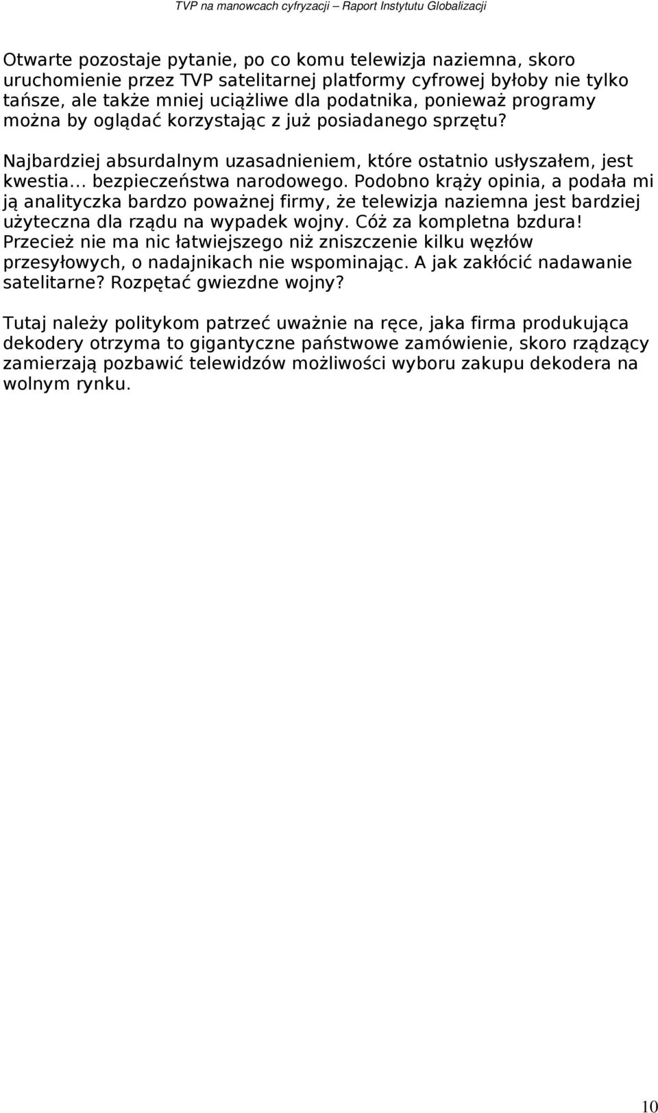 Podobno krąży opinia, a podała mi ją analityczka bardzo poważnej firmy, że telewizja naziemna jest bardziej użyteczna dla rządu na wypadek wojny. Cóż za kompletna bzdura!