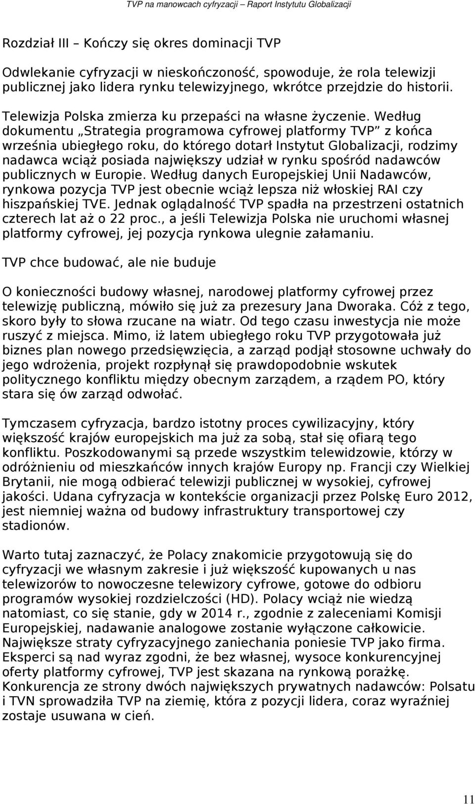 Według dokumentu Strategia programowa cyfrowej platformy TVP z końca września ubiegłego roku, do którego dotarł Instytut Globalizacji, rodzimy nadawca wciąż posiada największy udział w rynku spośród