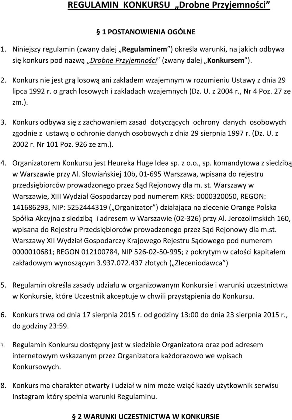 Konkurs nie jest grą losową ani zakładem wzajemnym w rozumieniu Ustawy z dnia 29 lipca 1992 r. o grach losowych i zakładach wzajemnych (Dz. U. z 2004 r., Nr 4 Poz. 27 ze zm.). 3.