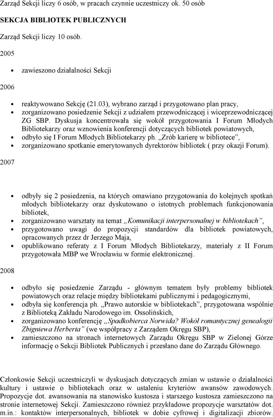 Dyskusja koncentrowała się wokół przygotowania I Forum Młodych Bibliotekarzy oraz wznowienia konferencji dotyczących bibliotek powiatowych, odbyło się I Forum Młodych Bibliotekarzy ph.