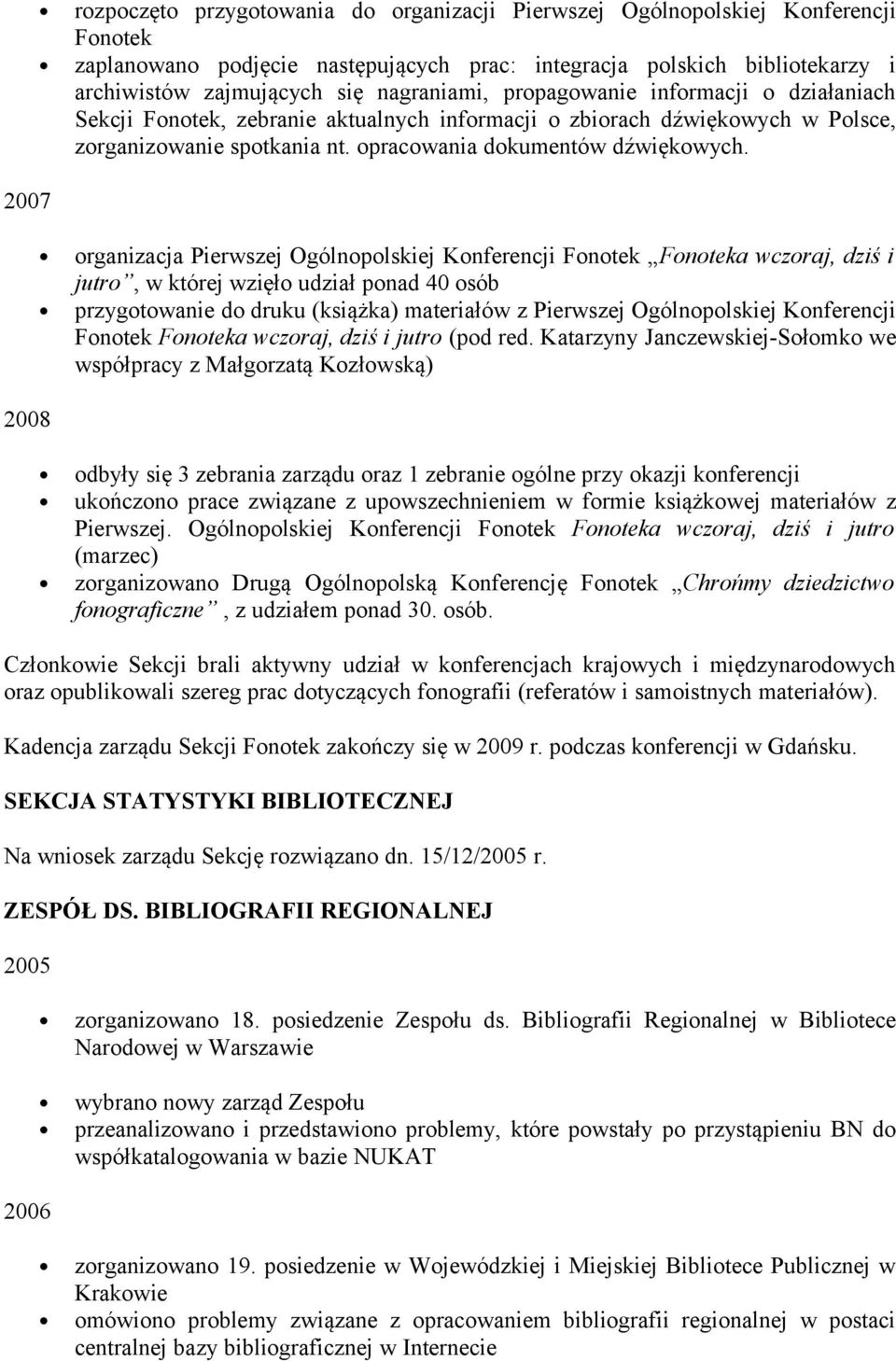 organizacja Pierwszej Ogólnopolskiej Konferencji Fonotek Fonoteka wczoraj, dziś i jutro, w której wzięło udział ponad 40 osób przygotowanie do druku (książka) materiałów z Pierwszej Ogólnopolskiej