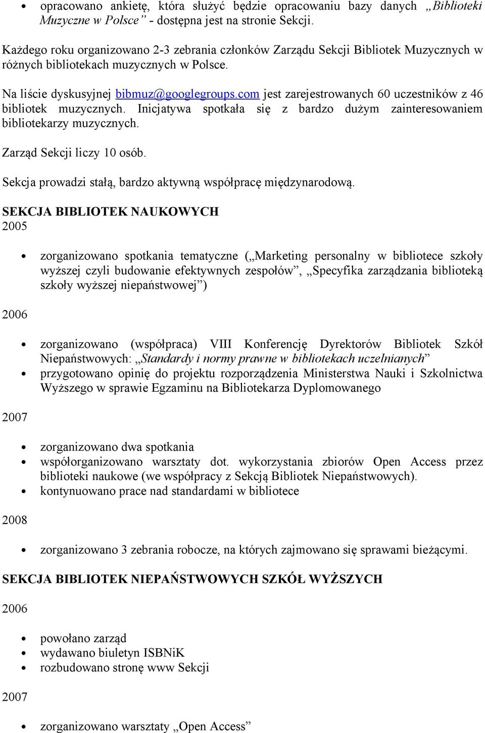 com jest zarejestrowanych 60 uczestników z 46 bibliotek muzycznych. Inicjatywa spotkała się z bardzo dużym zainteresowaniem bibliotekarzy muzycznych. Zarząd Sekcji liczy 10 osób.