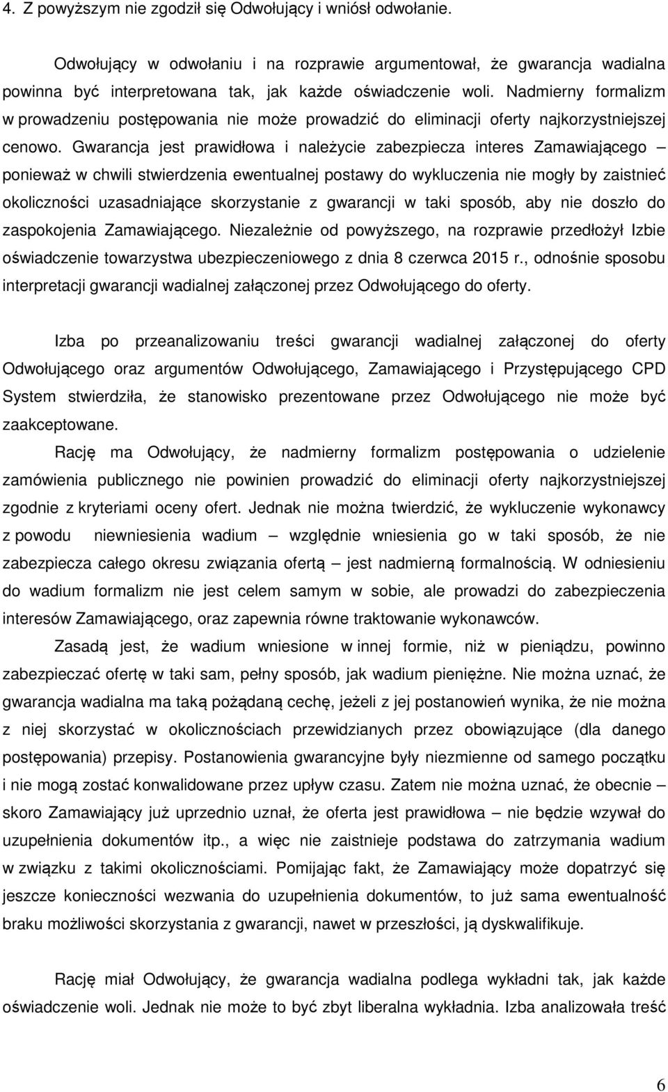 Gwarancja jest prawidłowa i należycie zabezpiecza interes Zamawiającego ponieważ w chwili stwierdzenia ewentualnej postawy do wykluczenia nie mogły by zaistnieć okoliczności uzasadniające