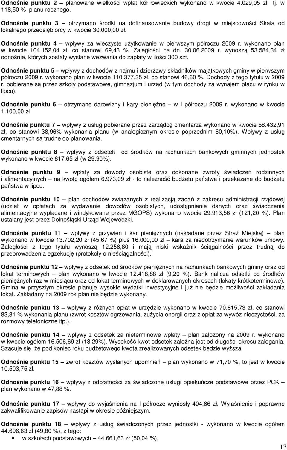 Odnośnie punktu 4 wpływy za wieczyste użytkowanie w pierwszym półroczu 2009 r. wykonano plan w kwocie 104.152,04 zł, co stanowi 69,43 %. Zaległości na dn. 30.06.2009 r. wynoszą 53.