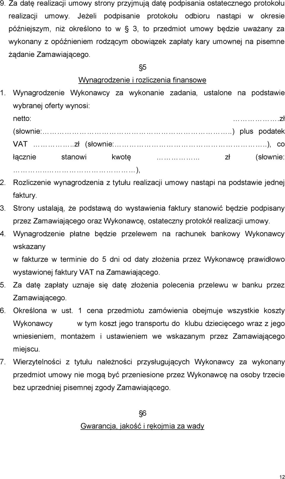 żądanie Zamawiającego. 5 Wynagrodzenie i rozliczenia finansowe 1. Wynagrodzenie Wykonawcy za wykonanie zadania, ustalone na podstawie wybranej oferty wynosi: netto:.zł (słownie:..) plus podatek VAT.