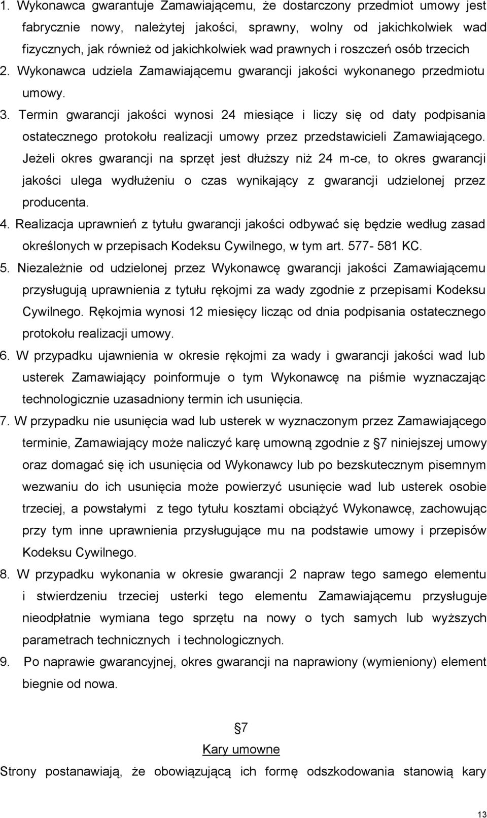 Termin gwarancji jakości wynosi 24 miesiące i liczy się od daty podpisania ostatecznego protokołu realizacji umowy przez przedstawicieli Zamawiającego.