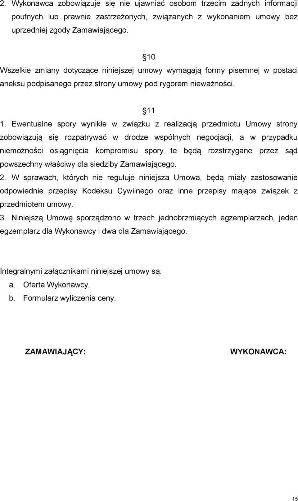 Ewentualne spory wynikłe w związku z realizacją przedmiotu Umowy strony zobowiązują się rozpatrywać w drodze wspólnych negocjacji, a w przypadku niemożności osiągnięcia kompromisu spory te będą