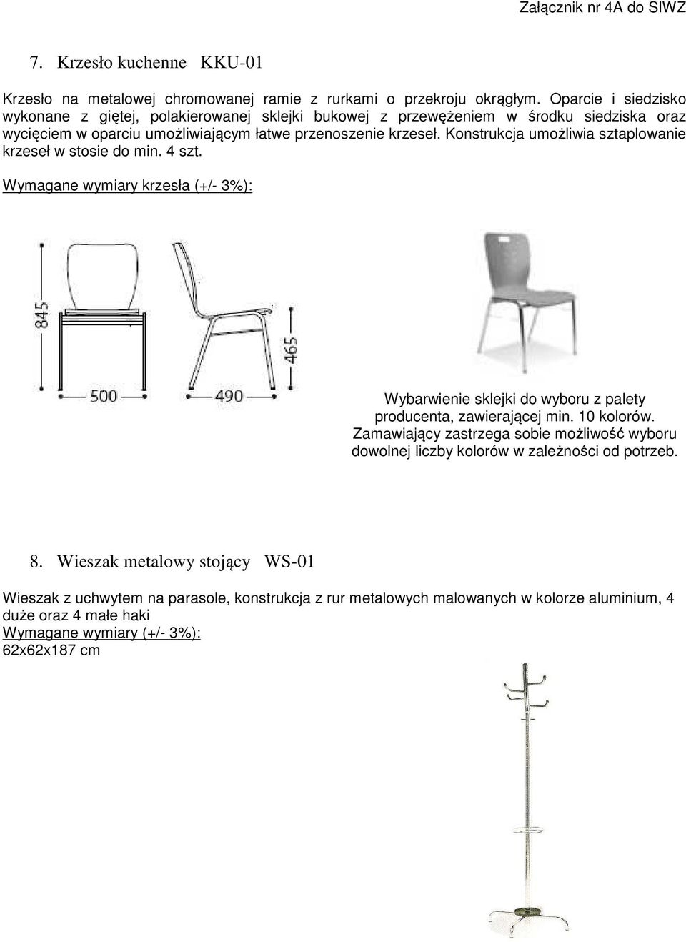 Konstrukcja umożliwia sztaplowanie krzeseł w stosie do min. 4 szt. Wymagane wymiary krzesła (+/- 3%): Wybarwienie sklejki do wyboru z palety producenta, zawierającej min. 10 kolorów.