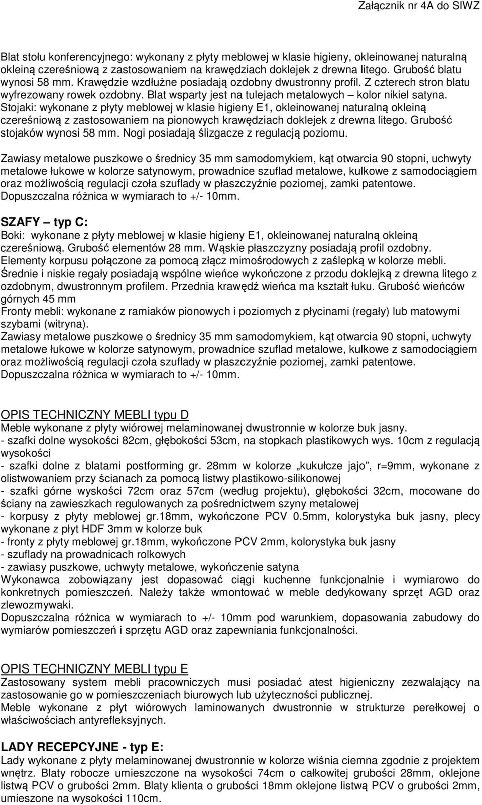 Stojaki: wykonane z płyty meblowej w klasie higieny E1, okleinowanej naturalną okleiną czereśniową z zastosowaniem na pionowych krawędziach doklejek z drewna litego. Grubość stojaków wynosi 58 mm.