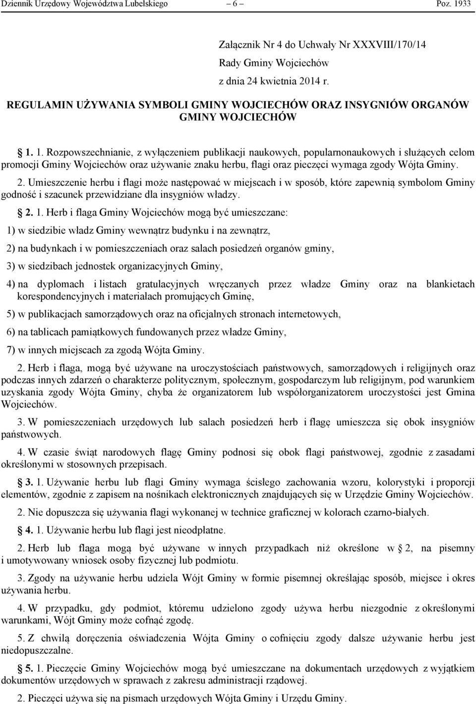 1. Rozpowszechnianie, z wyłączeniem publikacji naukowych, popularnonaukowych i służących celom promocji Gminy Wojciechów oraz używanie znaku herbu, flagi oraz pieczęci wymaga zgody Wójta Gminy. 2.