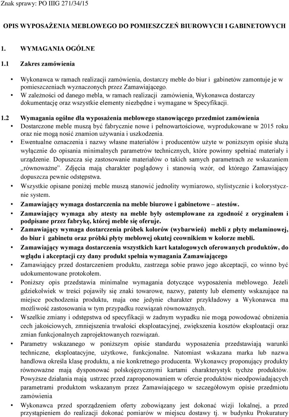 W zależności od danego mebla, w ramach realizacji zamówienia, Wykonawca dostarczy dokumentację oraz wszystkie elementy niezbędne i wymagane w Specyfikacji. 1.