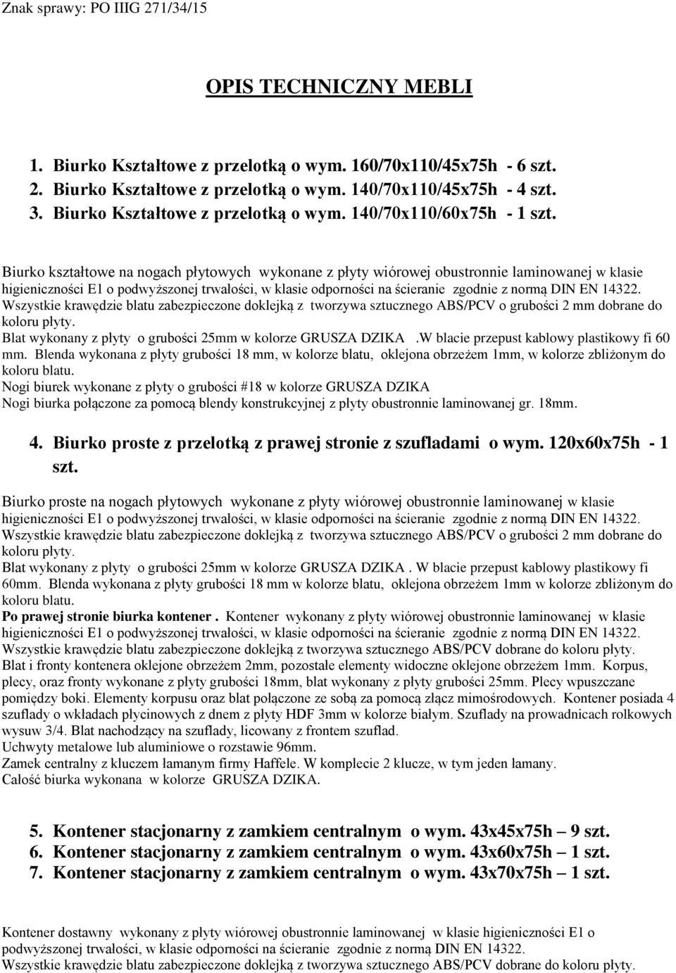 14322. Wszystkie krawędzie blatu zabezpieczone doklejką z tworzywa sztucznego ABS/PCV o grubości 2 mm dobrane do koloru płyty. Blat wykonany z płyty o grubości 25mm w kolorze GRUSZA DZIKA.