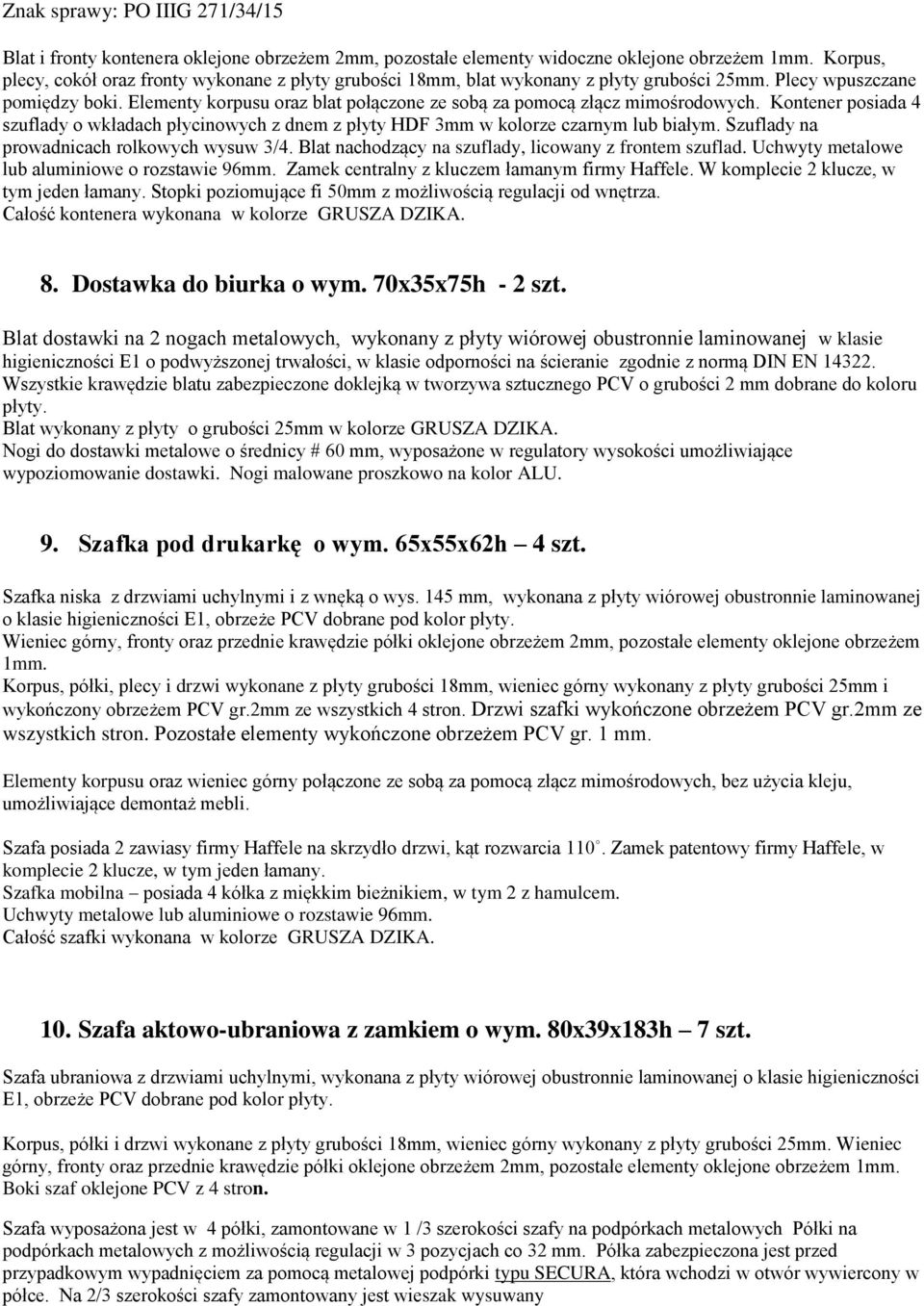 Kontener posiada 4 szuflady o wkładach płycinowych z dnem z płyty HDF 3mm w kolorze czarnym lub białym. Szuflady na prowadnicach rolkowych wysuw 3/4.