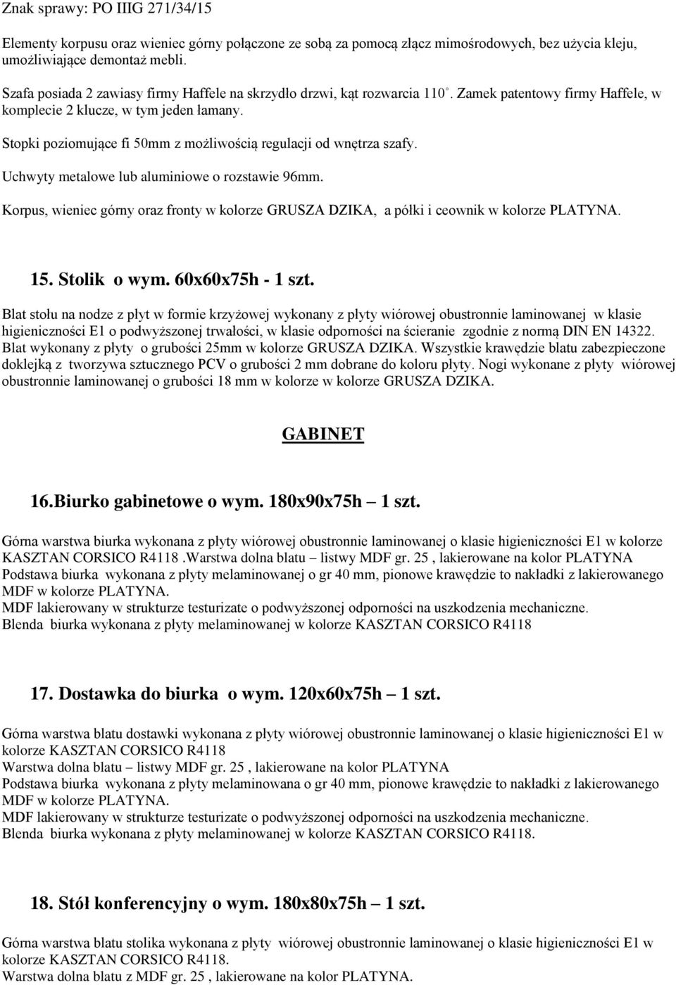 Blat stołu na nodze z płyt w formie krzyżowej wykonany z płyty wiórowej obustronnie laminowanej w klasie higieniczności E1 o podwyższonej trwałości, w klasie odporności na ścieranie zgodnie z normą