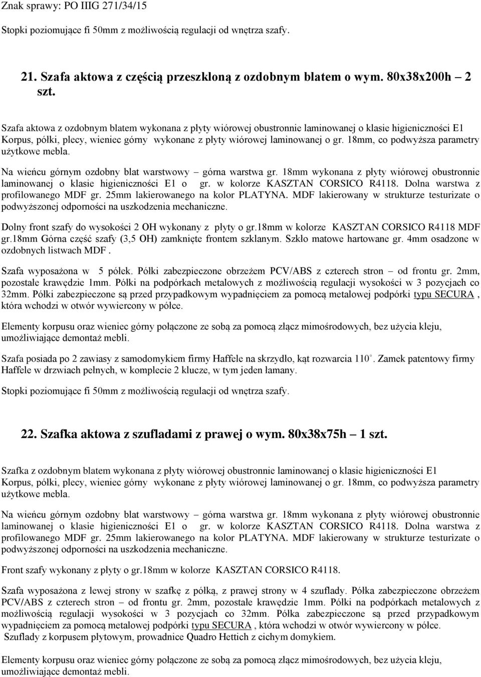 18mm, co podwyższa parametry użytkowe mebla. Na wieńcu górnym ozdobny blat warstwowy górna warstwa gr. 18mm wykonana z płyty wiórowej obustronnie laminowanej o klasie higieniczności E1 o gr.