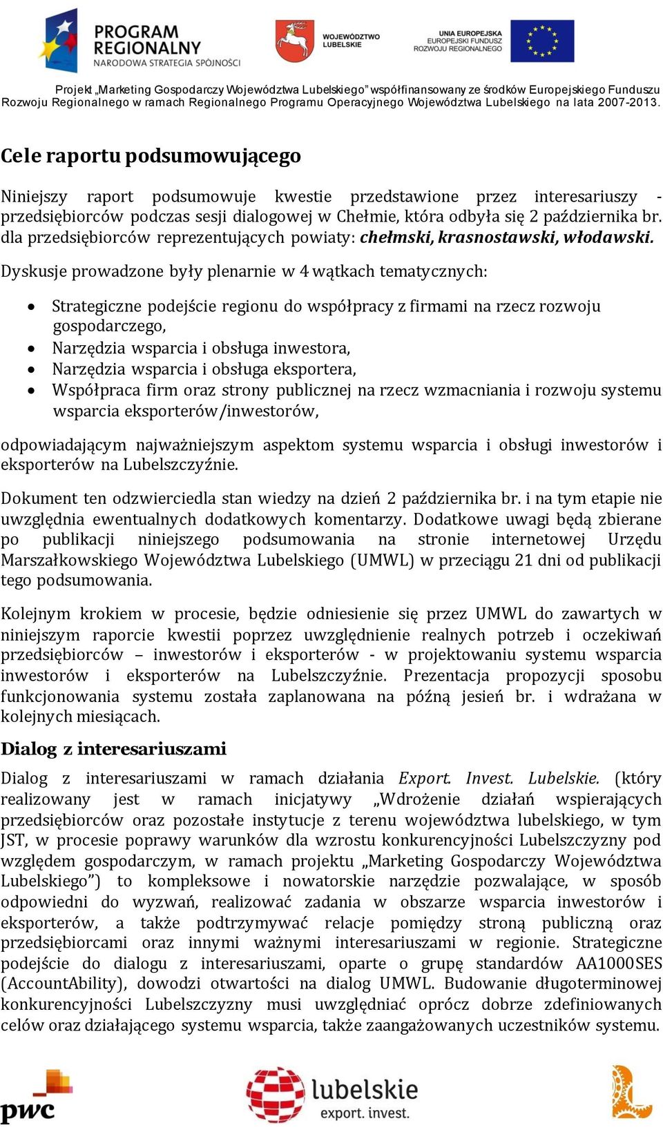 Dyskusje prowadzone były plenarnie w 4 wątkach tematycznych: Strategiczne podejście regionu do współpracy z firmami na rzecz rozwoju gospodarczego, Narzędzia wsparcia i obsługa inwestora, Narzędzia