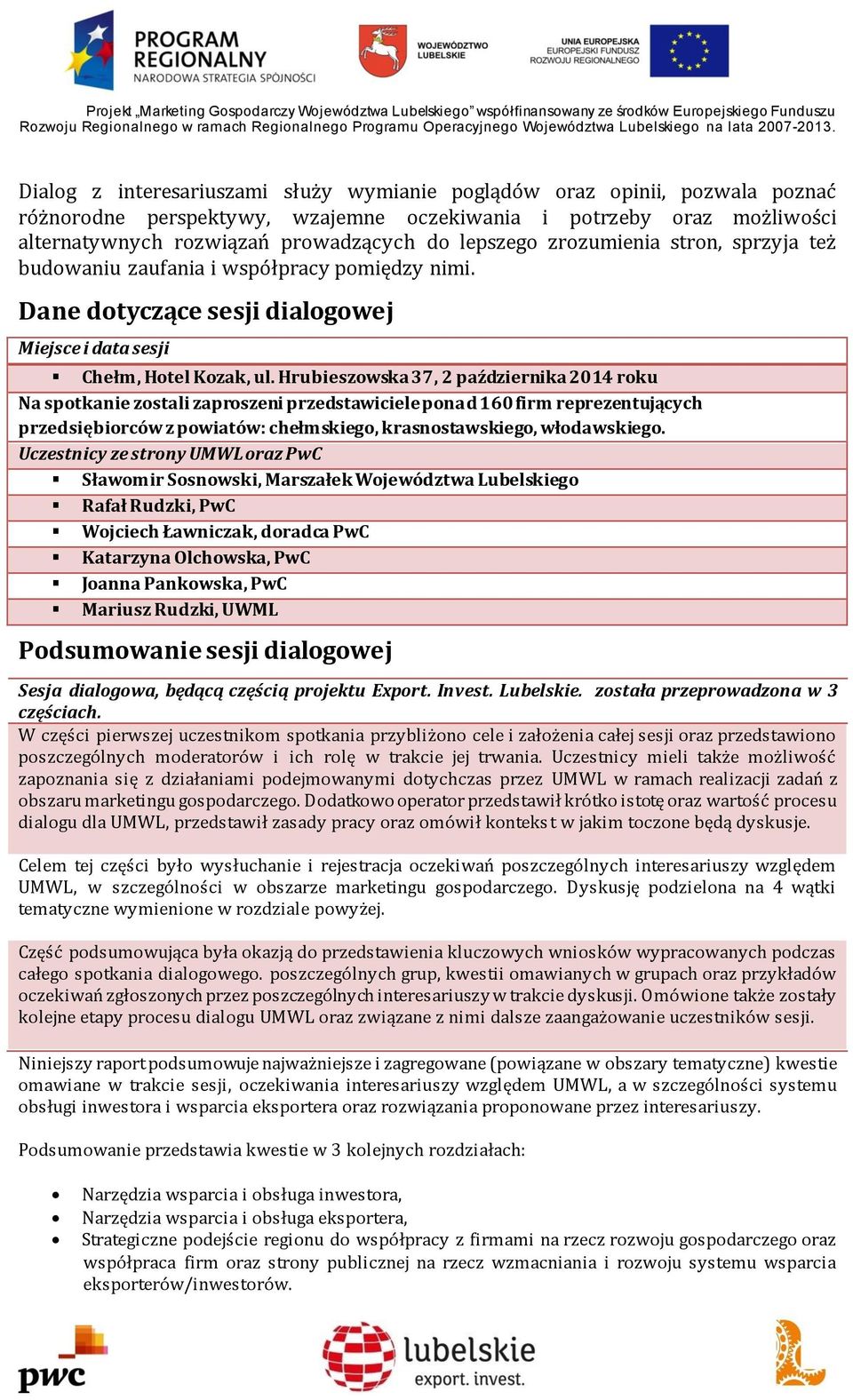 Hrubieszowska 37, 2 października 2014 roku Na spotkanie zostali zaproszeni przedstawiciele ponad 160 firm reprezentujących przedsiębiorców z powiatów: chełmskiego, krasnostawskiego, włodawskiego.