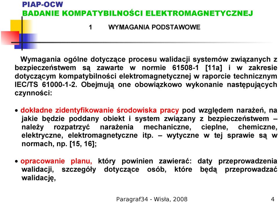 Obejmują one obowiązkowo wykonanie następujących czynności: dokładne zidentyfikowanie środowiska pracy pod względem narażeń, na jakie będzie poddany obiekt i system związany z