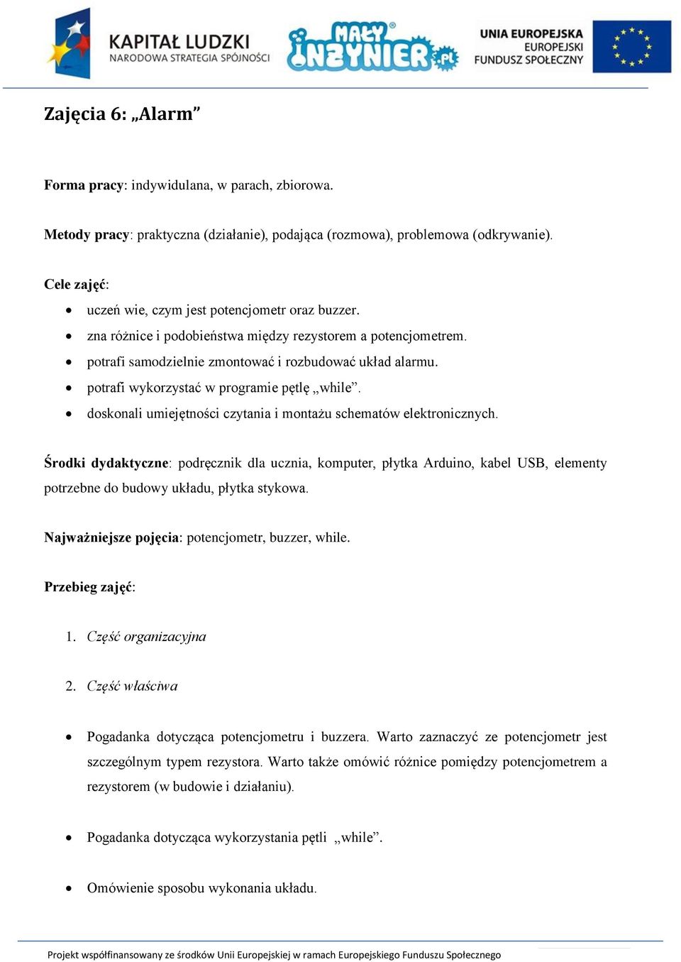 potrafi wykorzystać w programie pętlę while. doskonali umiejętności czytania i montażu schematów elektronicznych.