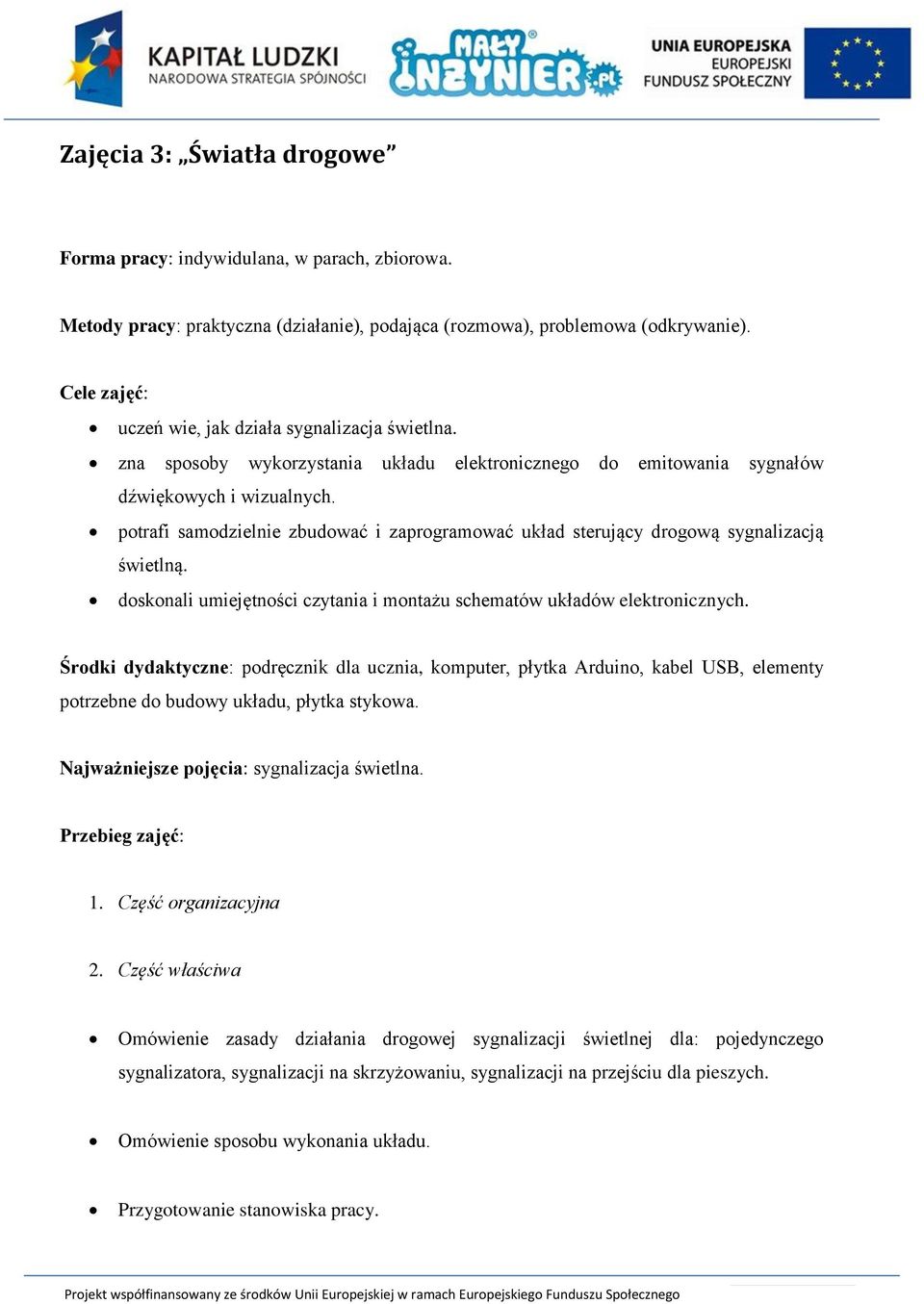 potrafi samodzielnie zbudować i zaprogramować układ sterujący drogową sygnalizacją świetlną. doskonali umiejętności czytania i montażu schematów układów elektronicznych.