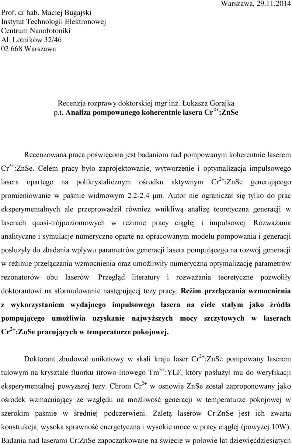 Autor nie ograniczał się tylko do prac eksperymentalnych ale przeprowadził również wnikliwą analizę teoretyczna generacji w laserach quasi-trójpoziomowych w reżimie pracy ciągłej i impulsowej.