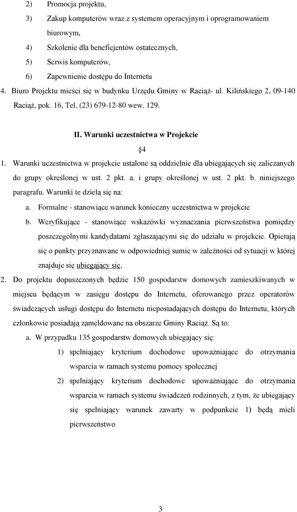 Warunki uczestnictwa w projekcie ustalone są oddzielnie dla ubiegających się zaliczanych do grupy określonej w ust. 2 pkt. a. i grupy określonej w ust. 2 pkt. b. niniejszego paragrafu.