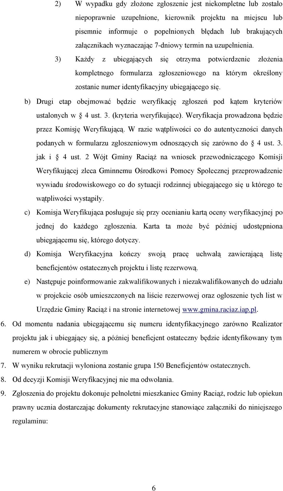 3) Każdy z ubiegających się otrzyma potwierdzenie złożenia kompletnego formularza zgłoszeniowego na którym określony zostanie numer identyfikacyjny ubiegającego się.