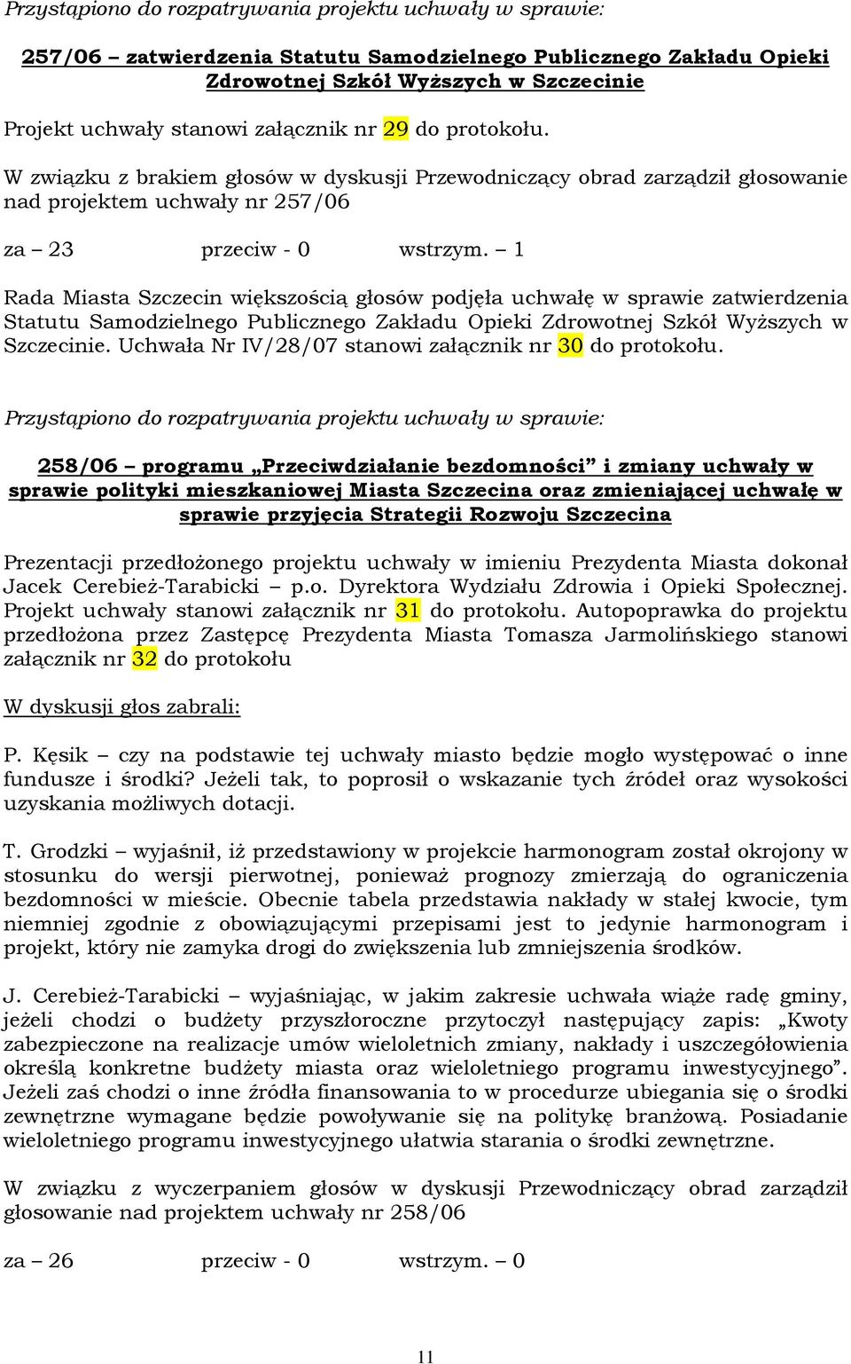 1 Rada Miasta Szczecin większością głosów podjęła uchwałę w sprawie zatwierdzenia Statutu Samodzielnego Publicznego Zakładu Opieki Zdrowotnej Szkół WyŜszych w Szczecinie.