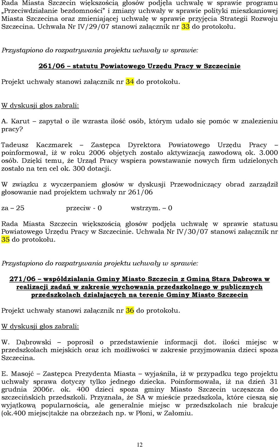 261/06 statutu Powiatowego Urzędu Pracy w Szczecinie Projekt uchwały stanowi załącznik nr 34 do protokołu. W dyskusji głos zabrali: A.