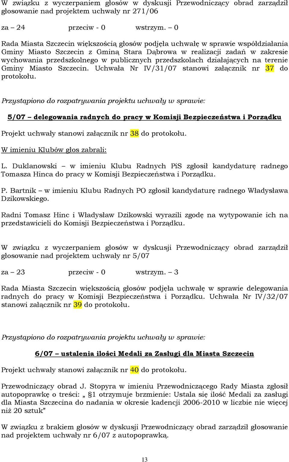 przedszkolach działających na terenie Gminy Miasto Szczecin. Uchwała Nr IV/31/07 stanowi załącznik nr 37 do protokołu.