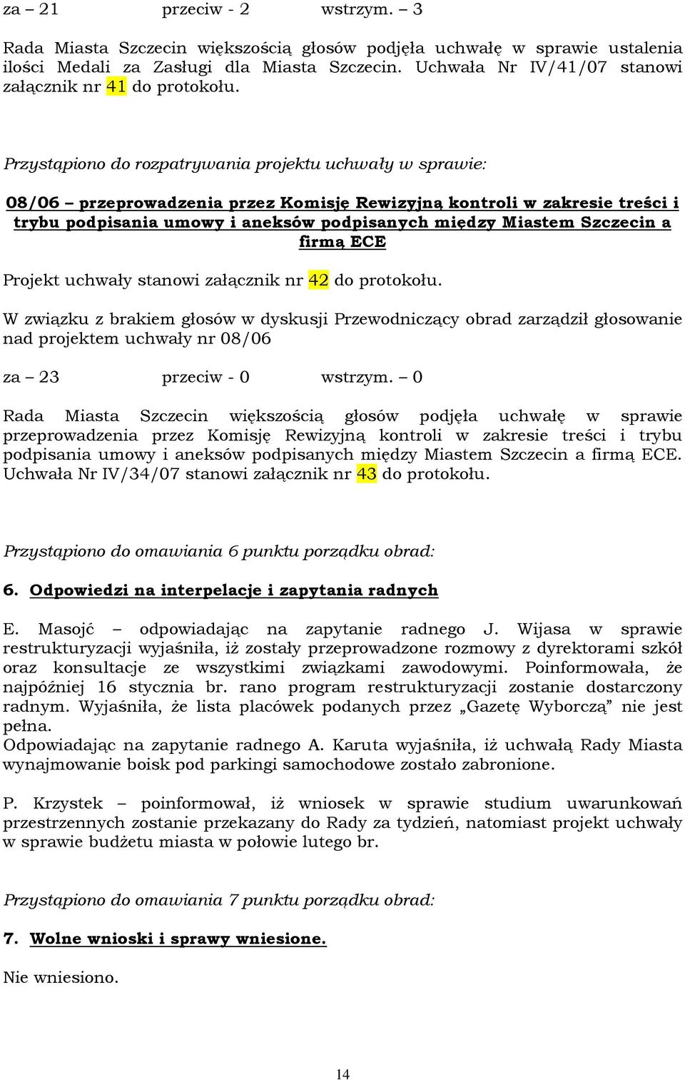 08/06 przeprowadzenia przez Komisję Rewizyjną kontroli w zakresie treści i trybu podpisania umowy i aneksów podpisanych między Miastem Szczecin a firmą ECE Projekt uchwały stanowi załącznik nr 42 do