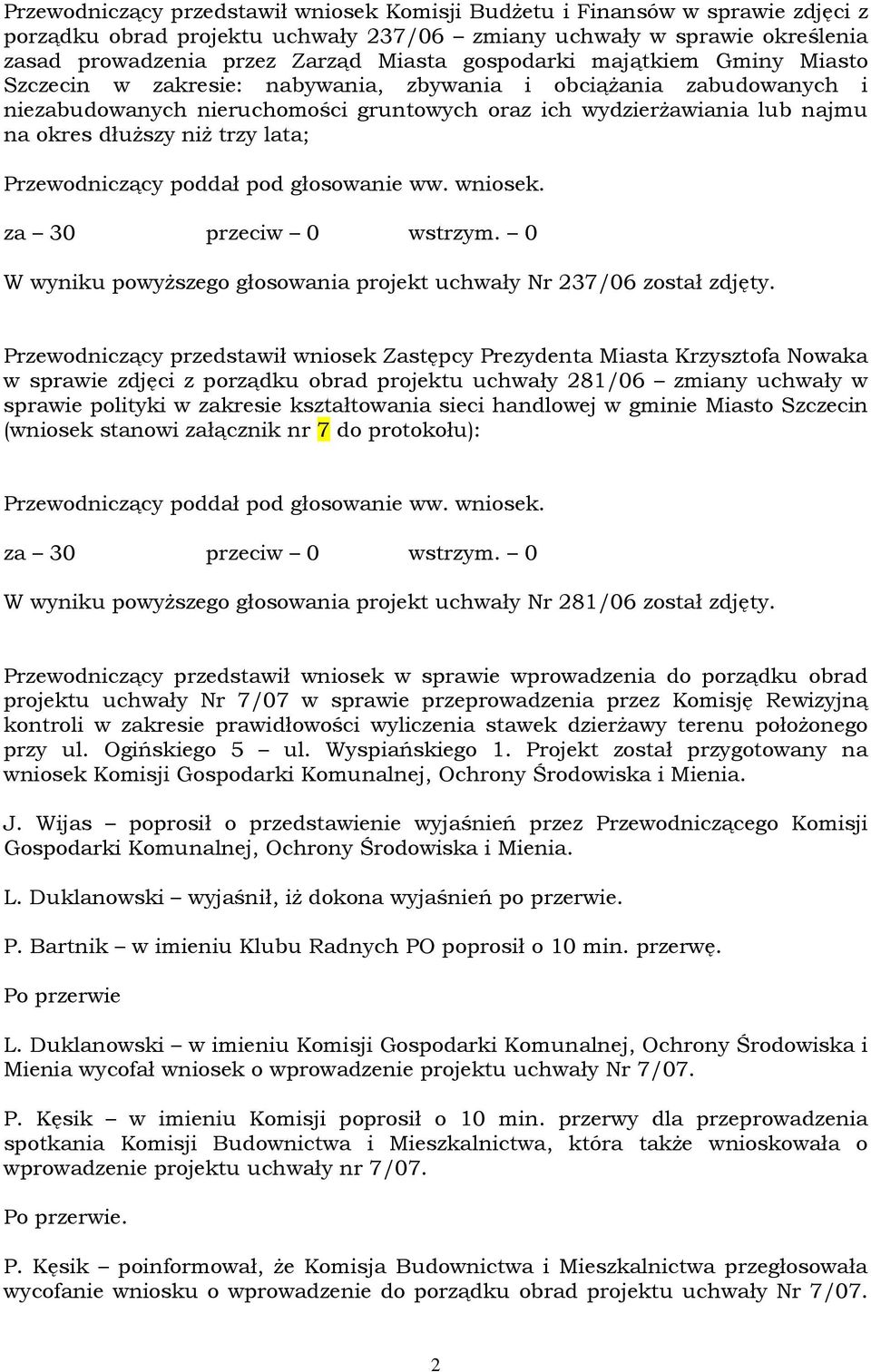 trzy lata; Przewodniczący poddał pod głosowanie ww. wniosek. za 30 przeciw 0 wstrzym. 0 W wyniku powyŝszego głosowania projekt uchwały Nr 237/06 został zdjęty.