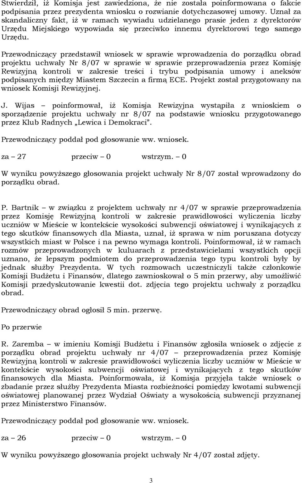 Przewodniczący przedstawił wniosek w sprawie wprowadzenia do porządku obrad projektu uchwały Nr 8/07 w sprawie w sprawie przeprowadzenia przez Komisję Rewizyjną kontroli w zakresie treści i trybu