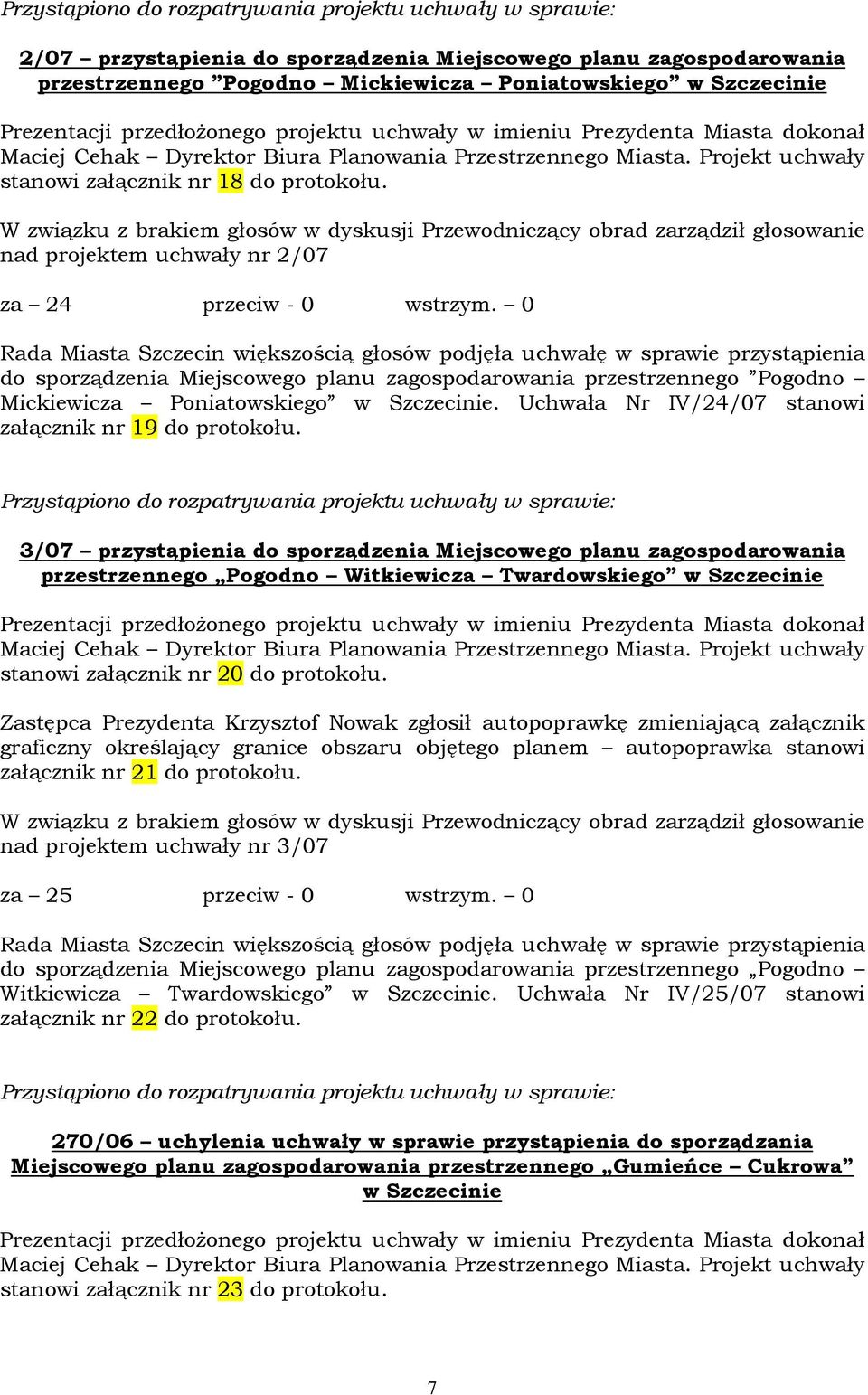 W związku z brakiem głosów w dyskusji Przewodniczący obrad zarządził głosowanie nad projektem uchwały nr 2/07 za 24 przeciw - 0 wstrzym.