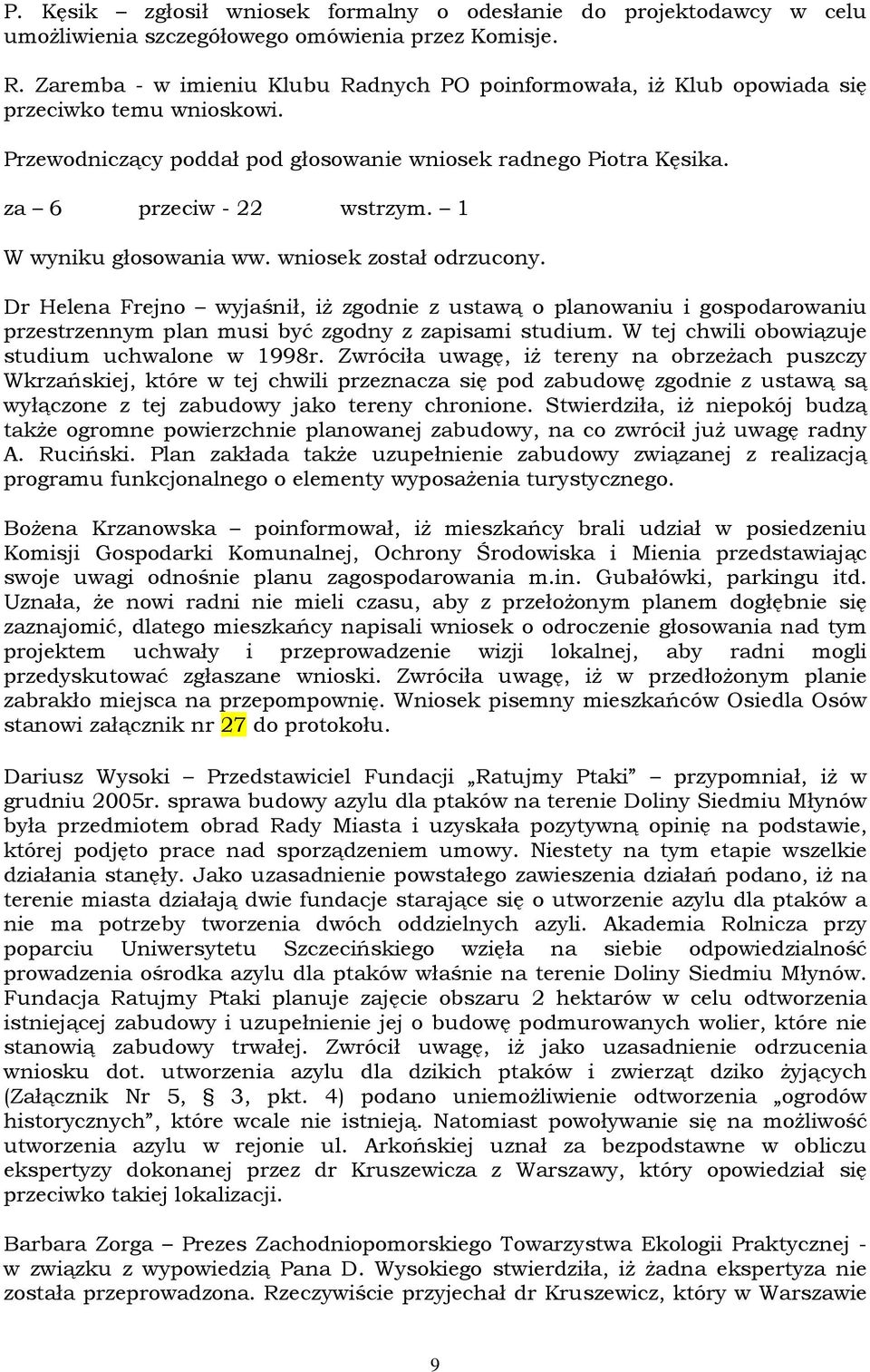 1 W wyniku głosowania ww. wniosek został odrzucony. Dr Helena Frejno wyjaśnił, iŝ zgodnie z ustawą o planowaniu i gospodarowaniu przestrzennym plan musi być zgodny z zapisami studium.