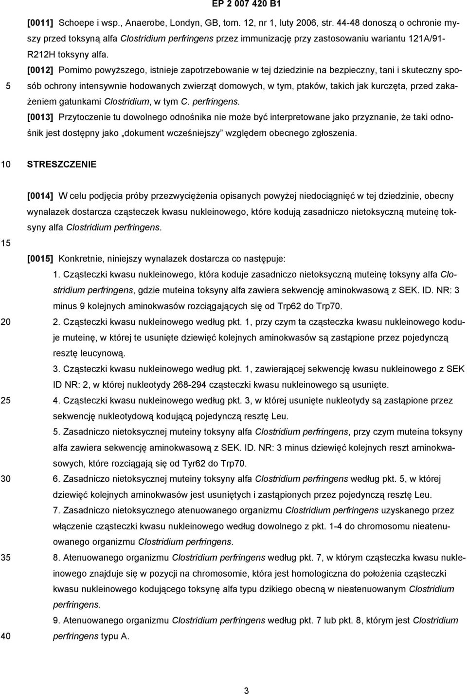 [0012] Pomimo powyższego, istnieje zapotrzebowanie w tej dziedzinie na bezpieczny, tani i skuteczny sposób ochrony intensywnie hodowanych zwierząt domowych, w tym, ptaków, takich jak kurczęta, przed