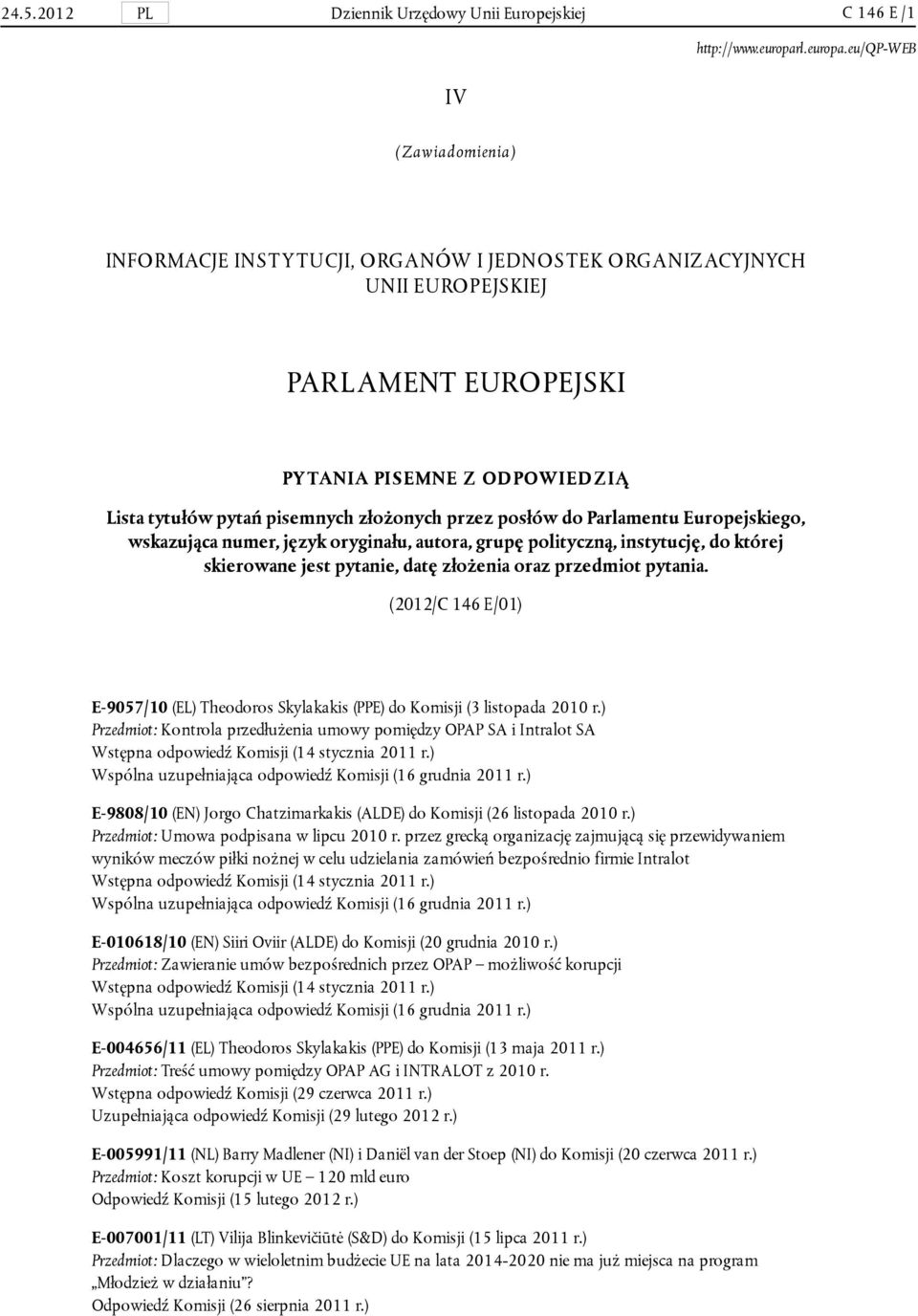 pytanie, datę złożenia oraz przedmiot pytania. (2012/C 146 E/01) E-9057/10 (EL) Theodoros Skylakakis (PPE) do Komisji (3 listopada 2010 r.