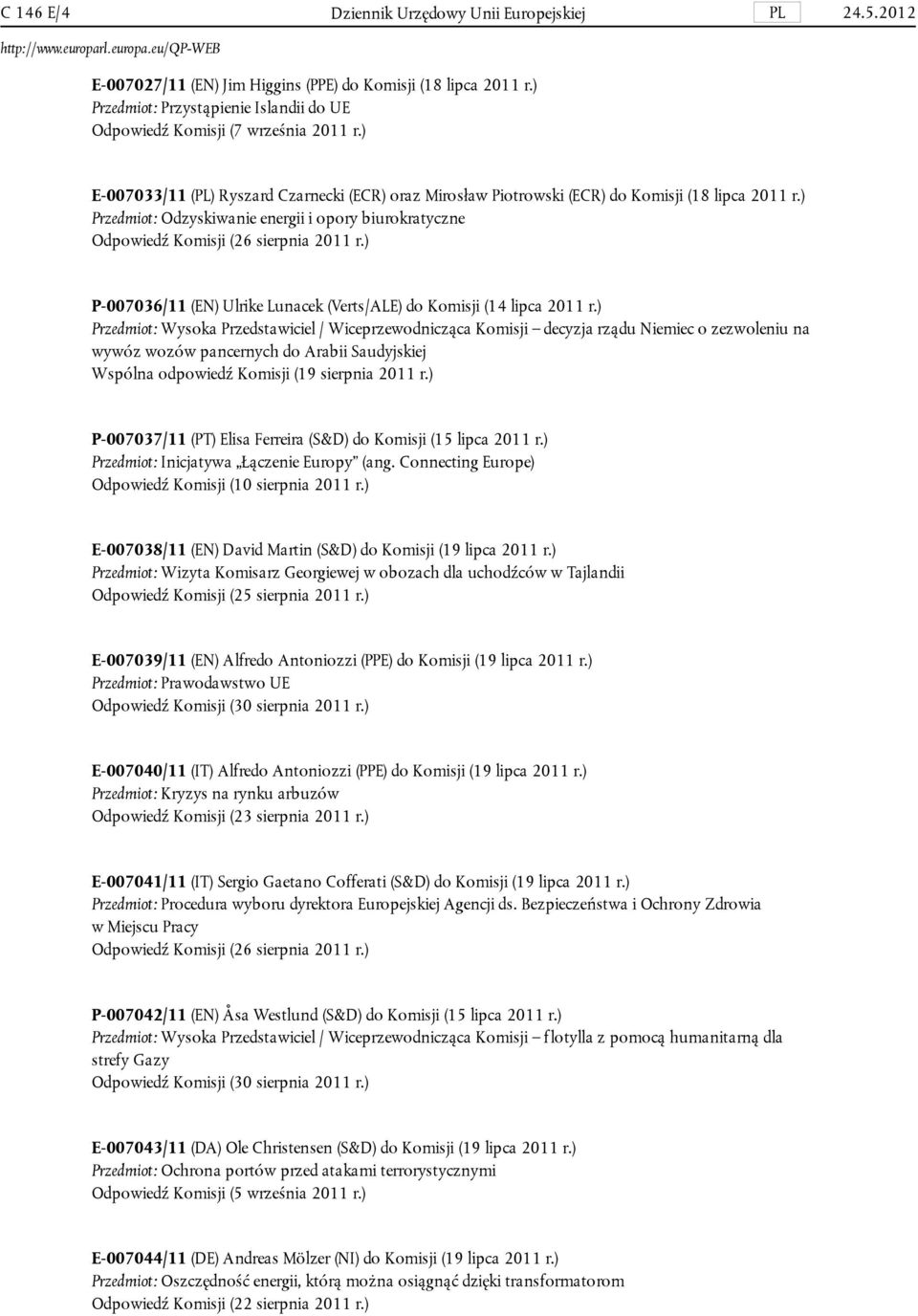 ) Przedmiot: Odzyskiwanie energii i opory biurokratyczne Odpowiedź Komisji (26 sierpnia 2011 r.) P-007036/11 (EN) Ulrike Lunacek (Verts/ALE) do Komisji (14 lipca 2011 r.