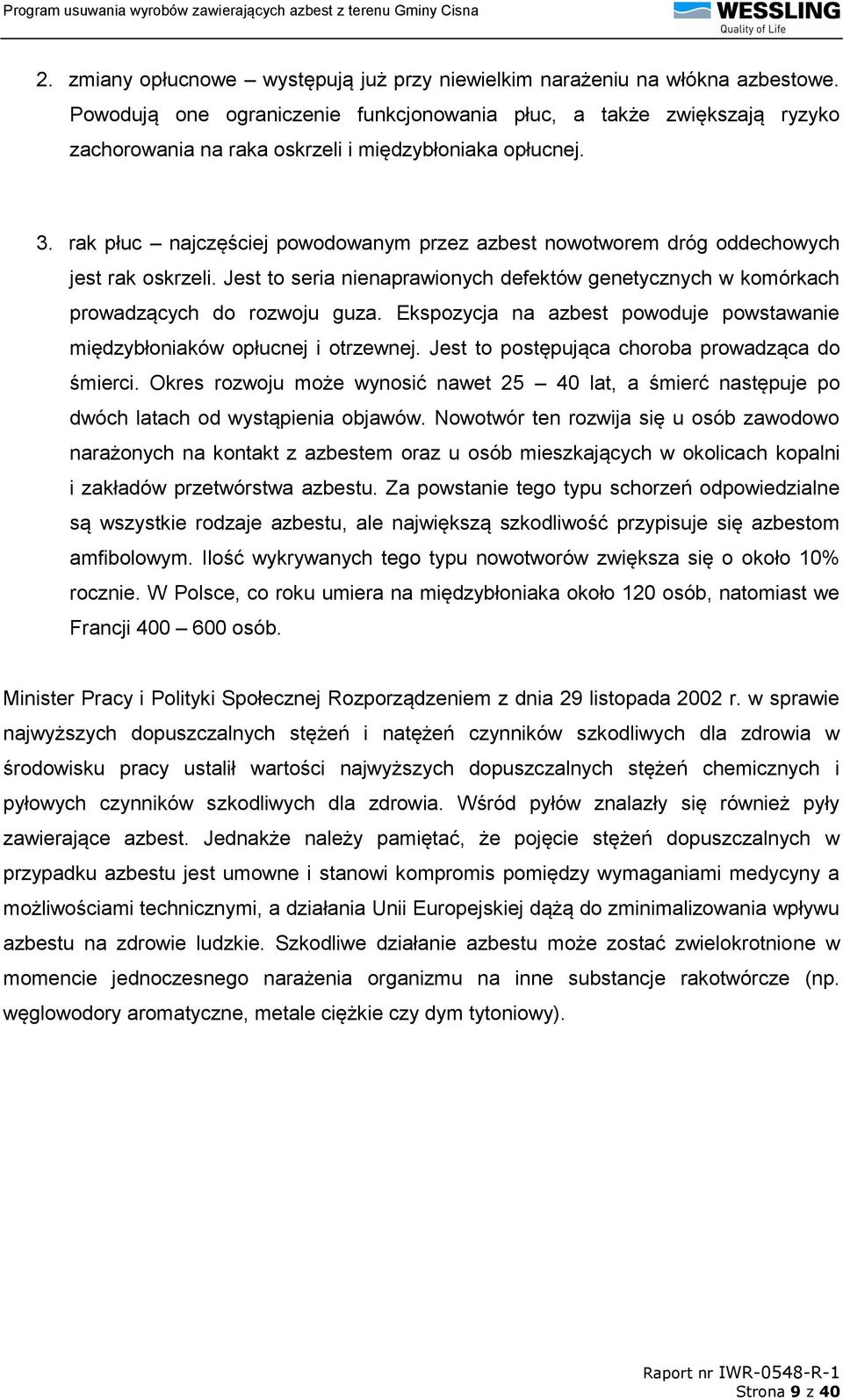 rak płuc najczęściej powodowanym przez azbest nowotworem dróg oddechowych jest rak oskrzeli. Jest to seria nienaprawionych defektów genetycznych w komórkach prowadzących do rozwoju guza.