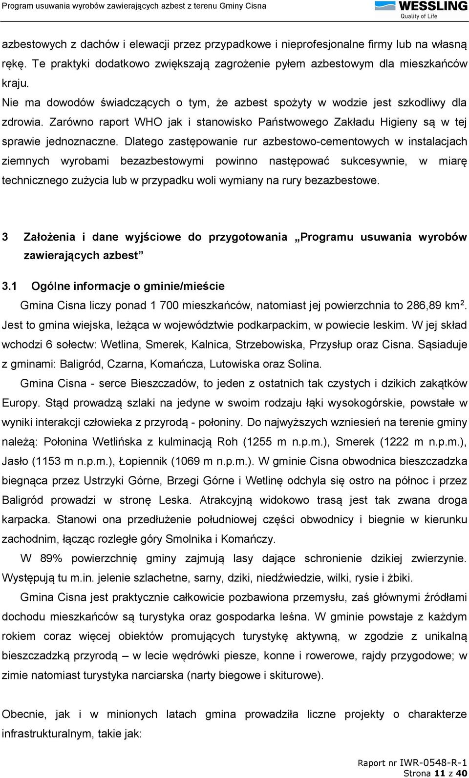 Dlatego zastępowanie rur azbestowo-cementowych w instalacjach ziemnych wyrobami bezazbestowymi powinno następować sukcesywnie, w miarę technicznego zużycia lub w przypadku woli wymiany na rury