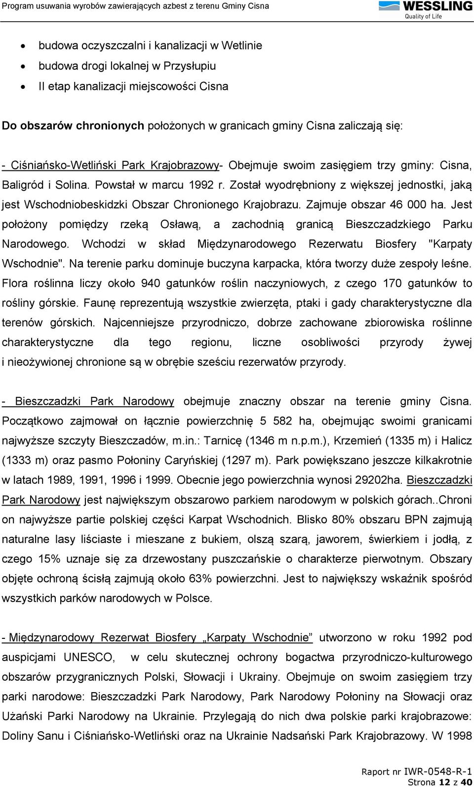 Został wyodrębniony z większej jednostki, jaką jest Wschodniobeskidzki Obszar Chronionego Krajobrazu. Zajmuje obszar 46 000 ha.