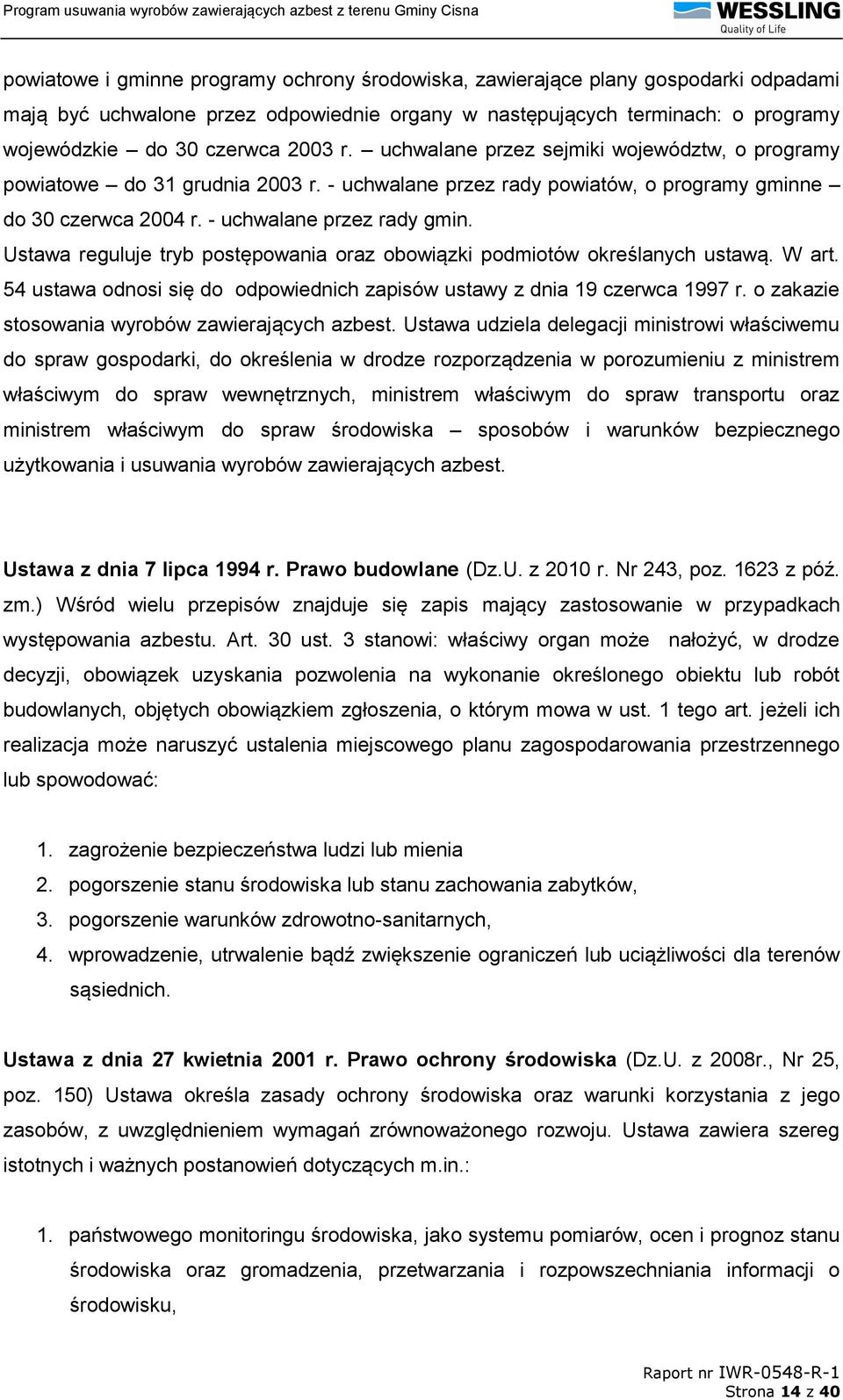 Ustawa reguluje tryb postępowania oraz obowiązki podmiotów określanych ustawą. W art. 54 ustawa odnosi się do odpowiednich zapisów ustawy z dnia 19 czerwca 1997 r.