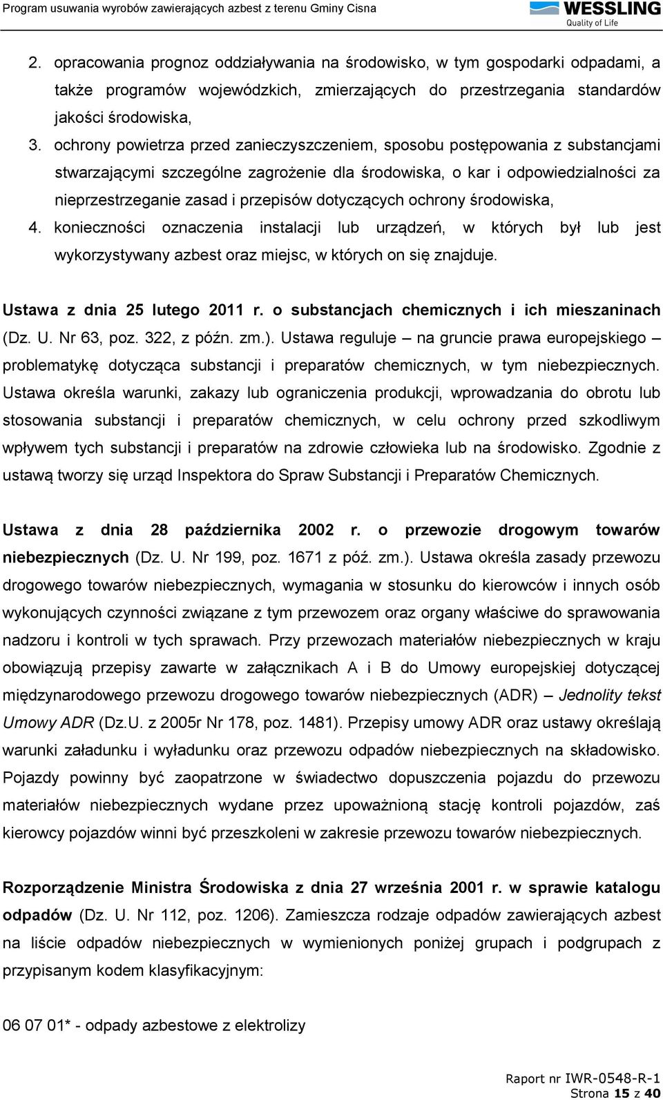 dotyczących ochrony środowiska, 4. konieczności oznaczenia instalacji lub urządzeń, w których był lub jest wykorzystywany azbest oraz miejsc, w których on się znajduje. Ustawa z dnia 25 lutego 2011 r.