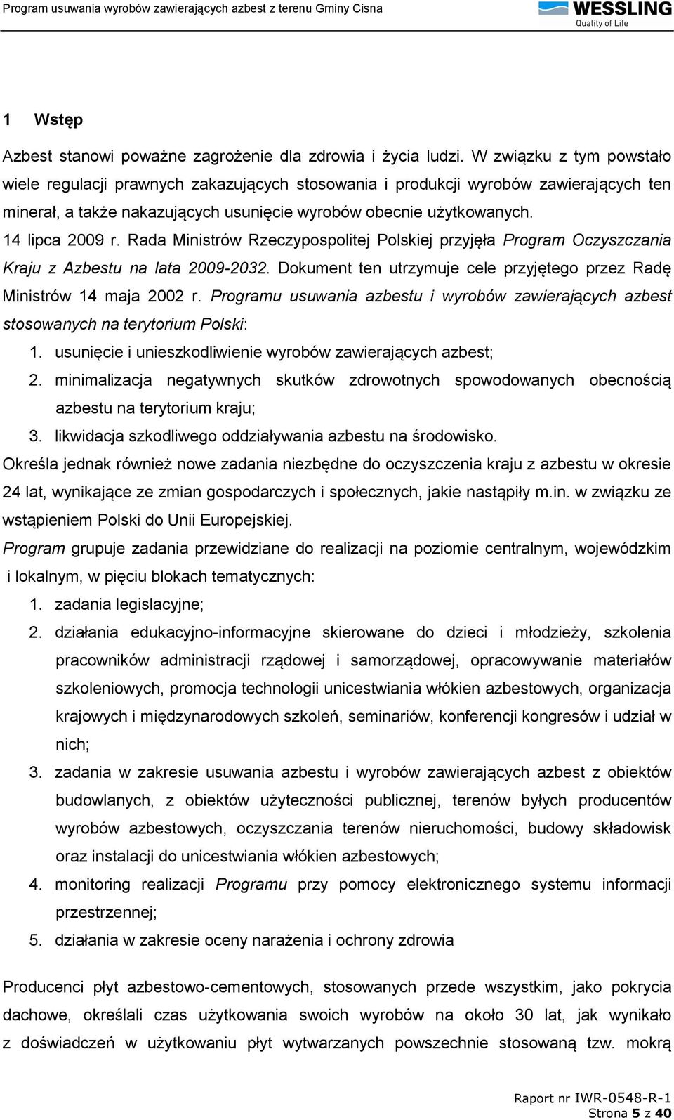 Rada Ministrów Rzeczypospolitej Polskiej przyjęła Program Oczyszczania Kraju z Azbestu na lata 2009-2032. Dokument ten utrzymuje cele przyjętego przez Radę Ministrów 14 maja 2002 r.