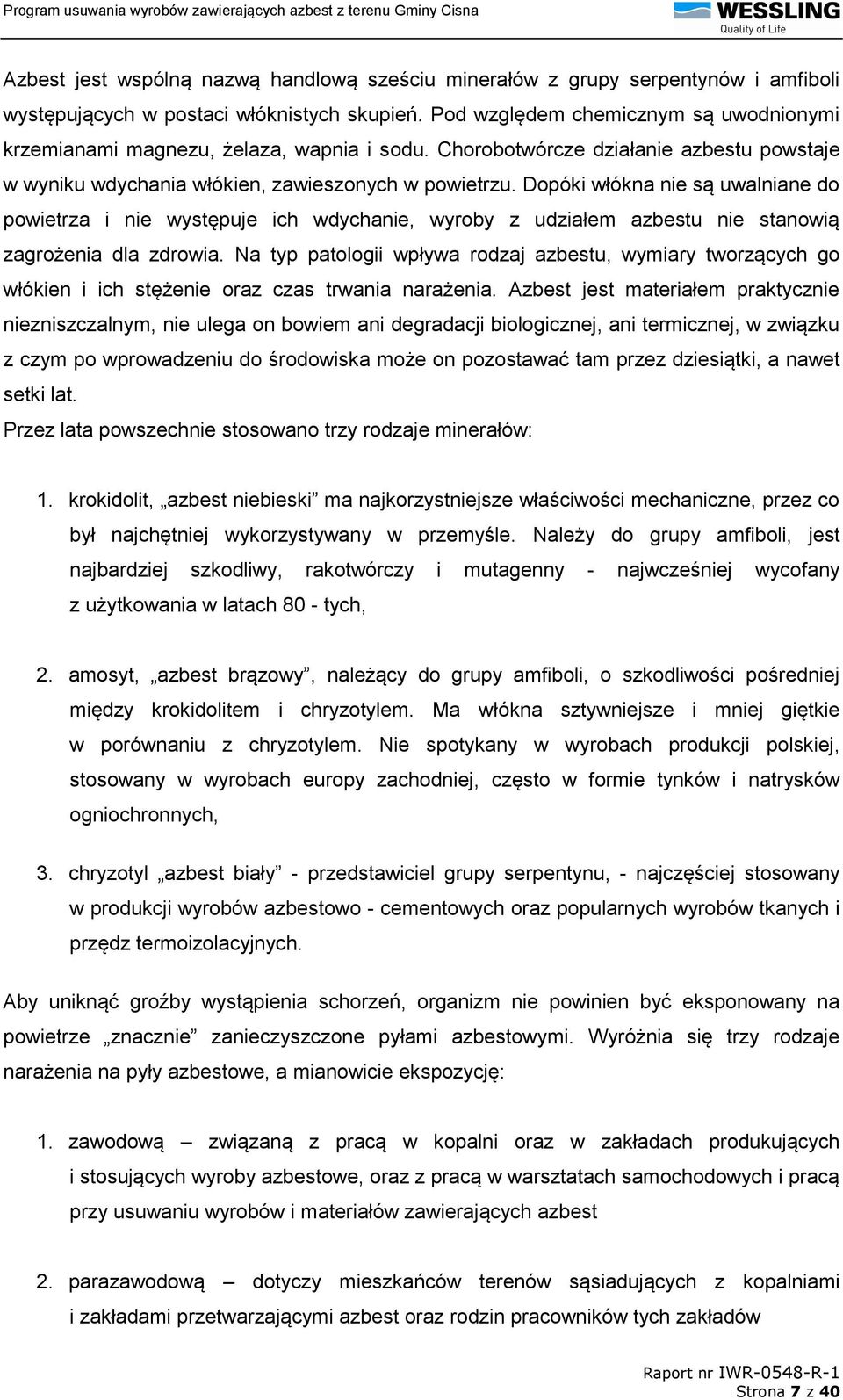 Dopóki włókna nie są uwalniane do powietrza i nie występuje ich wdychanie, wyroby z udziałem azbestu nie stanowią zagrożenia dla zdrowia.