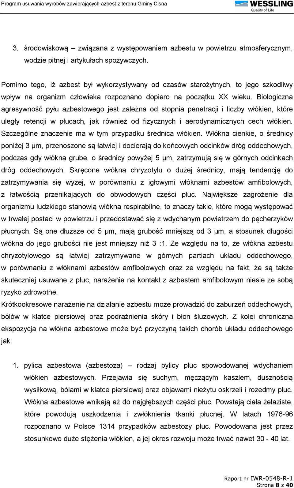 Biologiczna agresywność pyłu azbestowego jest zależna od stopnia penetracji i liczby włókien, które uległy retencji w płucach, jak również od fizycznych i aerodynamicznych cech włókien.
