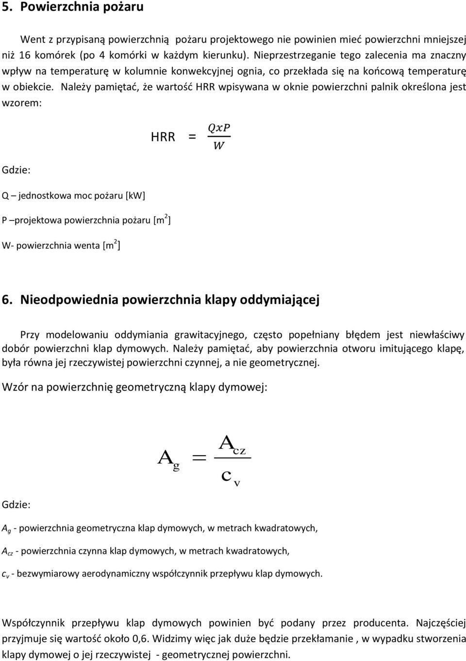 Należy pamiętać, że wartość HRR wpisywana w oknie powierzchni palnik określona jest wzorem: HRR = Gdzie: Q jednostkowa moc pożaru [kw] P projektowa powierzchnia pożaru [m 2 ] W- powierzchnia wenta [m