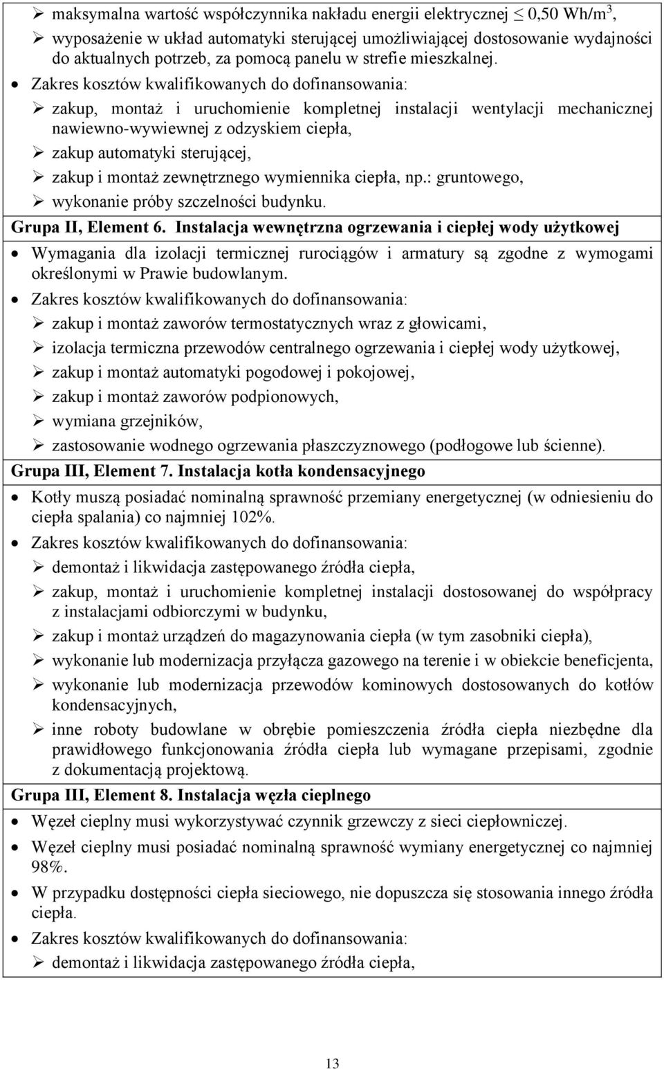 Zakres kosztów kwalifikowanych do dofinansowania: zakup, montaż i uruchomienie kompletnej instalacji wentylacji mechanicznej nawiewno-wywiewnej z odzyskiem ciepła, zakup automatyki sterującej, zakup