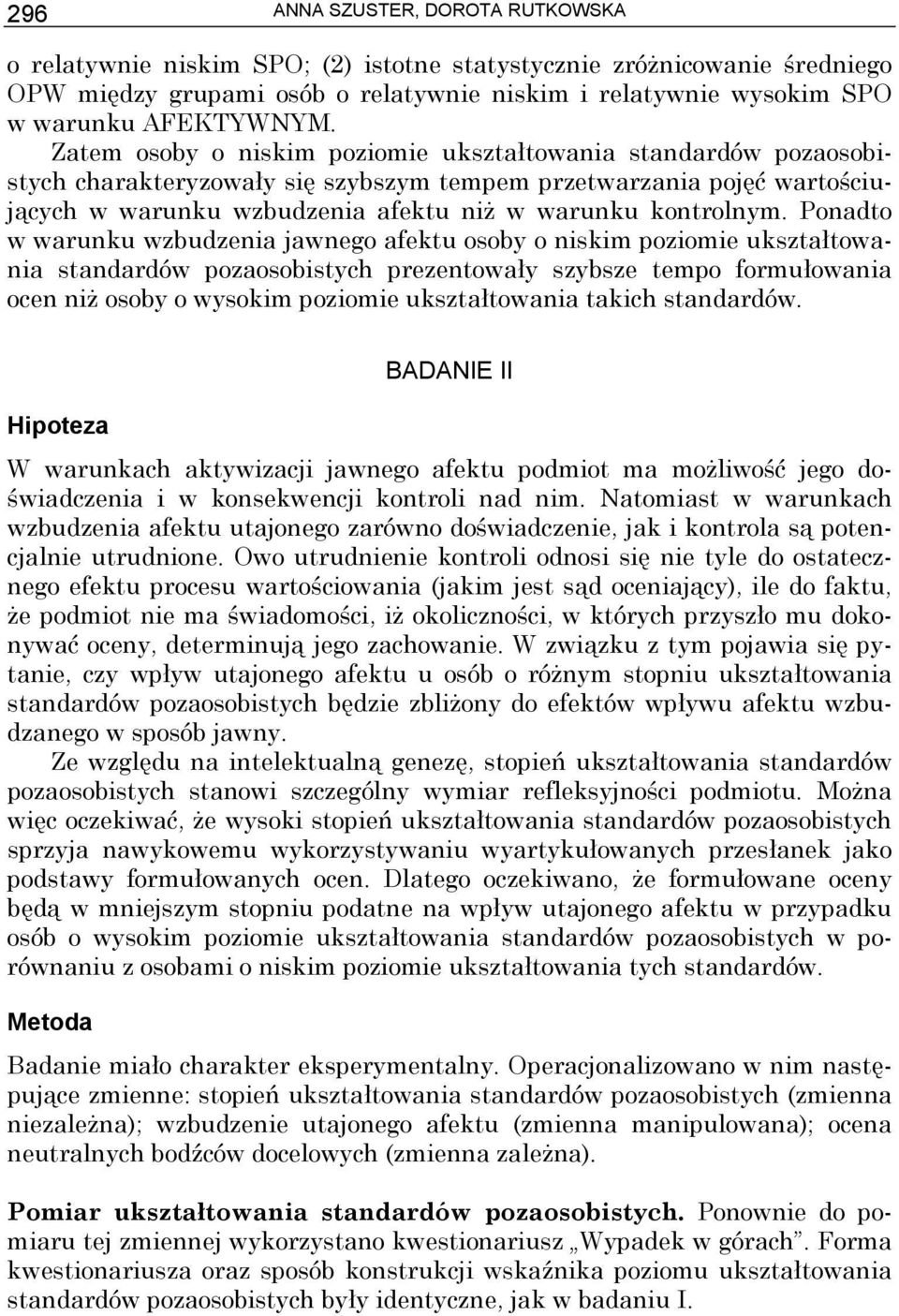 Ponadto w warunku wzbudzenia jawnego afektu osoby o niskim poziomie ukształtowania standardów pozaosobistych prezentowały szybsze tempo formułowania ocen niż osoby o wysokim poziomie ukształtowania